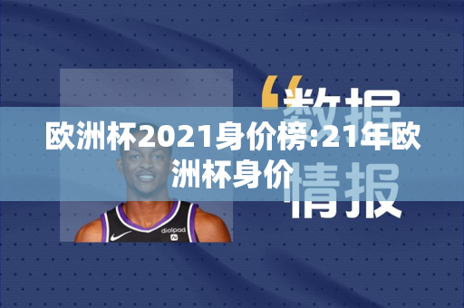 欧洲杯2021身价榜:21年欧洲杯身价