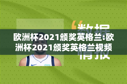 欧洲杯2021颁奖英格兰:欧洲杯2021颁奖英格兰视频