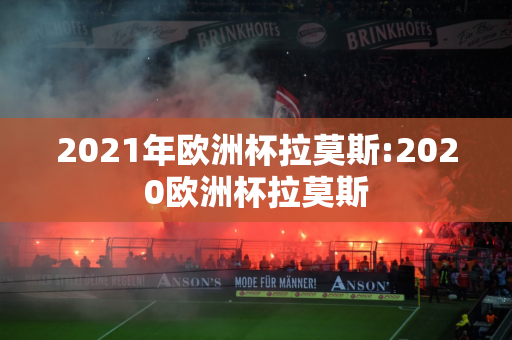 2021年欧洲杯拉莫斯:2020欧洲杯拉莫斯