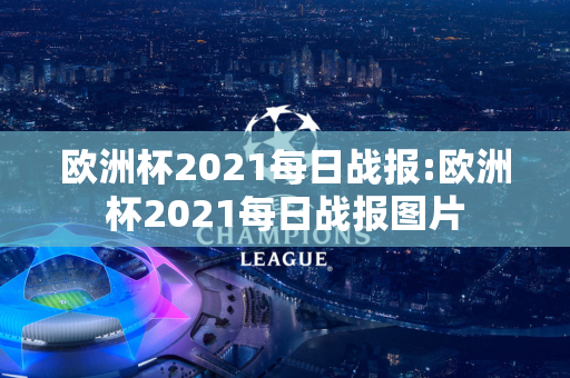 欧洲杯2021每日战报:欧洲杯2021每日战报图片