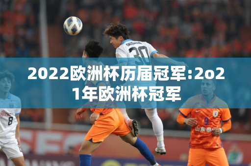 2022欧洲杯历届冠军:2o21年欧洲杯冠军