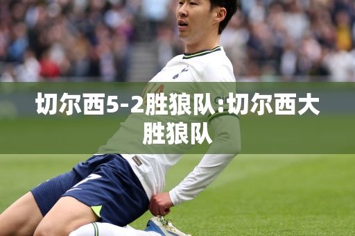 切尔西5-2胜狼队:切尔西大胜狼队