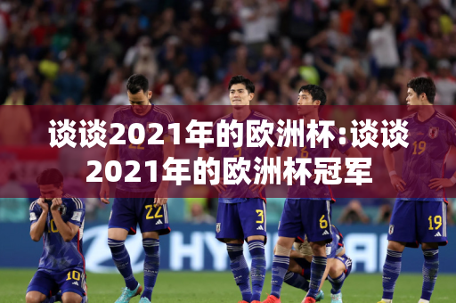 谈谈2021年的欧洲杯:谈谈2021年的欧洲杯冠军