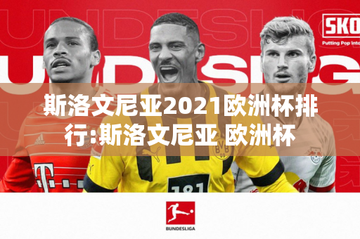 斯洛文尼亚2021欧洲杯排行:斯洛文尼亚 欧洲杯