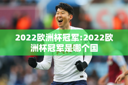 2022欧洲杯冠军:2022欧洲杯冠军是哪个国