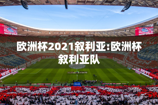 欧洲杯2021叙利亚:欧洲杯叙利亚队