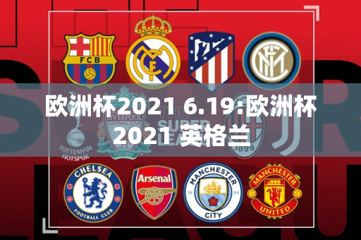 欧洲杯2021 6.19:欧洲杯2021 英格兰