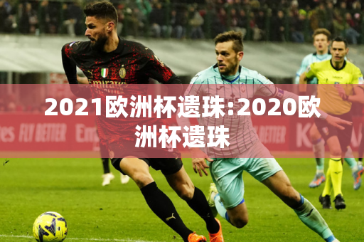 2021欧洲杯遗珠:2020欧洲杯遗珠