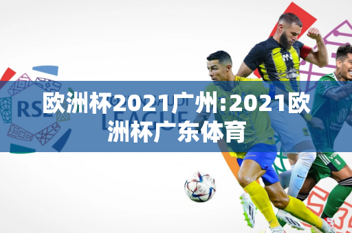 欧洲杯2021广州:2021欧洲杯广东体育