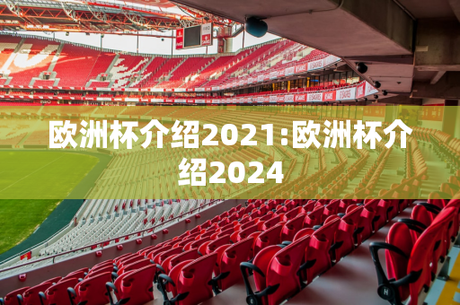 欧洲杯介绍2021:欧洲杯介绍2024