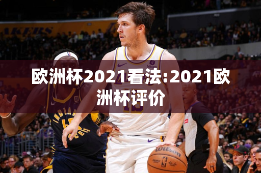 欧洲杯2021看法:2021欧洲杯评价