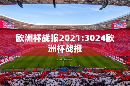 欧洲杯战报2021:3024欧洲杯战报