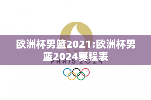 欧洲杯男篮2021:欧洲杯男篮2024赛程表