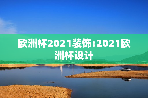 欧洲杯2021装饰:2021欧洲杯设计