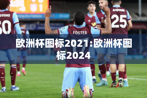 欧洲杯图标2021:欧洲杯图标2024