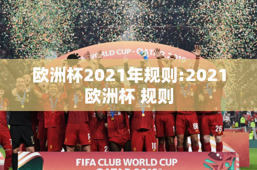 欧洲杯2021年规则:2021欧洲杯 规则