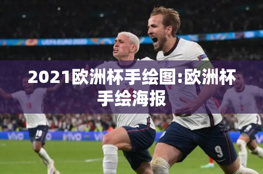 2021欧洲杯手绘图:欧洲杯手绘海报