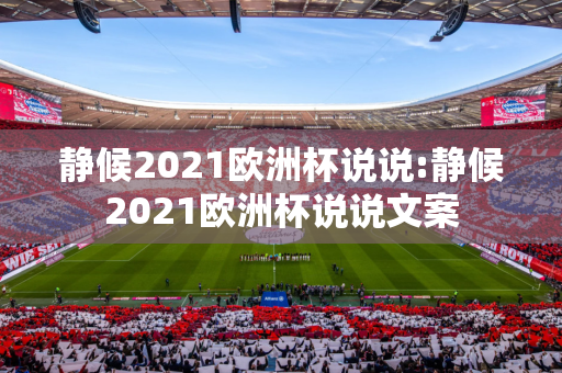 静候2021欧洲杯说说:静候2021欧洲杯说说文案