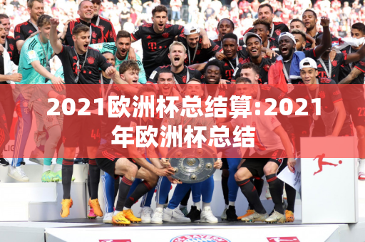 2021欧洲杯总结算:2021年欧洲杯总结