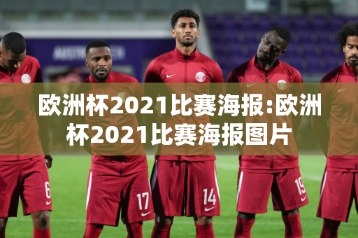 欧洲杯2021比赛海报:欧洲杯2021比赛海报图片