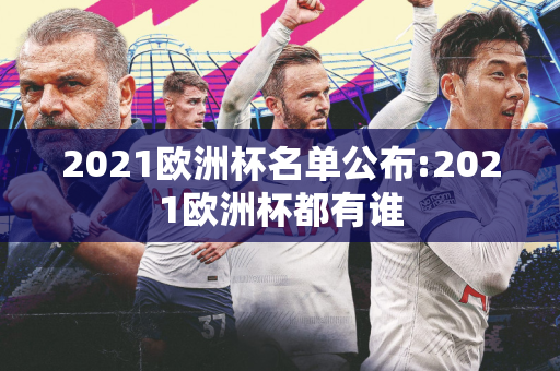 2021欧洲杯名单公布:2021欧洲杯都有谁