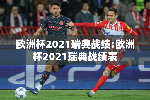 欧洲杯2021瑞典战绩:欧洲杯2021瑞典战绩表