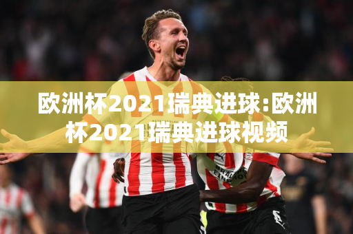 欧洲杯2021瑞典进球:欧洲杯2021瑞典进球视频