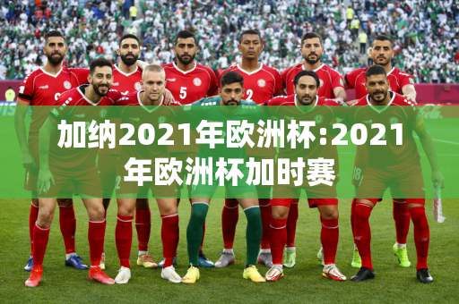 加纳2021年欧洲杯:2021年欧洲杯加时赛