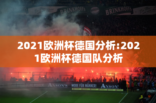 2021欧洲杯德国分析:2021欧洲杯德国队分析