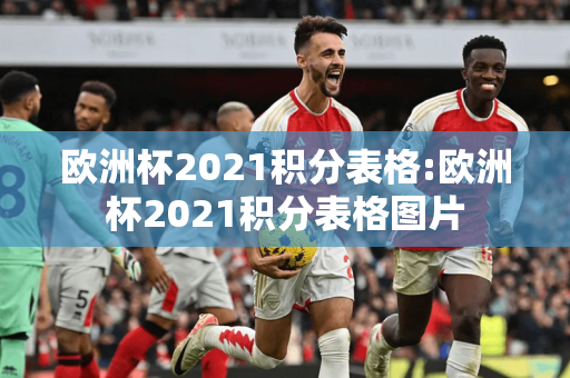 欧洲杯2021积分表格:欧洲杯2021积分表格图片