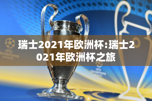 瑞士2021年欧洲杯:瑞士2021年欧洲杯之旅